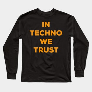 In Techno We Trust Long Sleeve T-Shirt